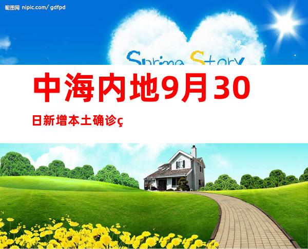 中海内地9月30日新增本土确诊病例106例 本土无症状熏染者549例