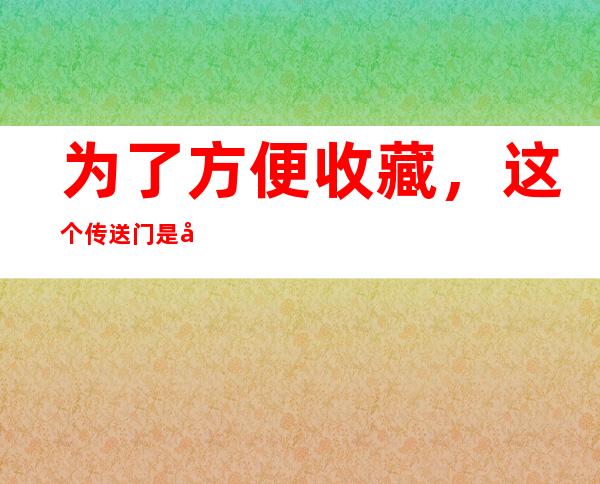 为了方便收藏，这个传送门是娱乐718快手网红所有粉丝必须收藏的