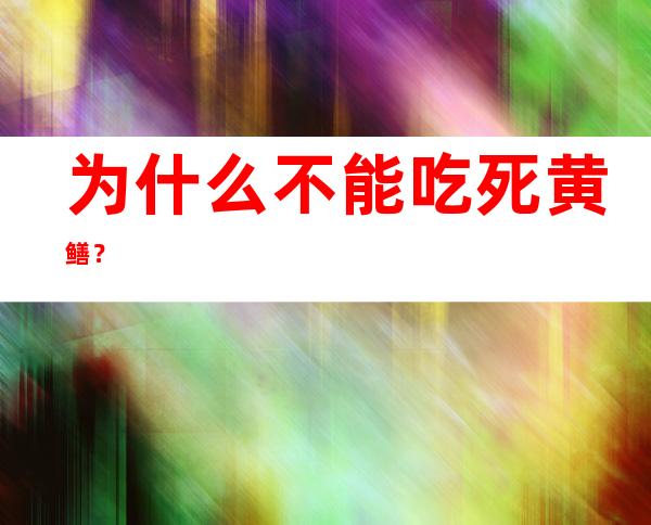 为什么不能吃死黄鳝？