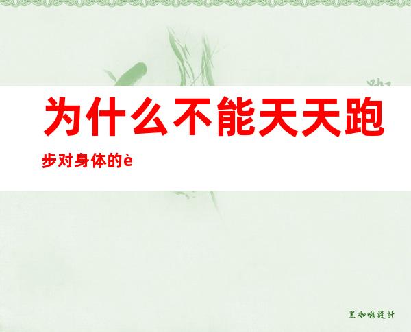 为什么不能天天跑步?对身体的这3大影响（为什么天天跑步还是没有瘦）