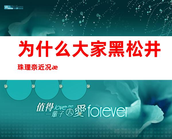 为什么大家黑松井珠理奈 近况曝光因为身体原因暂停活动