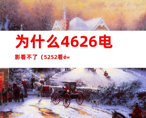 为什么4626电影看不了（5252看高清电影现在怎么没有了）