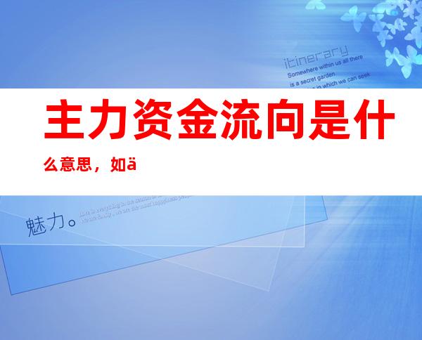 主力资金流向是什么意思，如何看待主力资金流向？