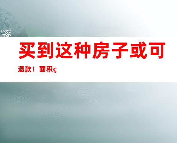 买到这种房子或可退款！面积缩水？律师提醒