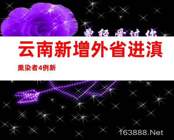 云南新增外省进滇熏染者4例 新增省内熏染者265例