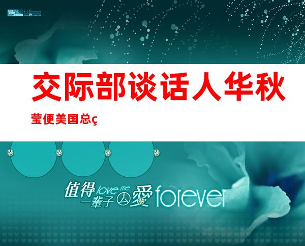 交际 部谈话 人华秋莹便美国总统签订 涉港备记录问忘者答