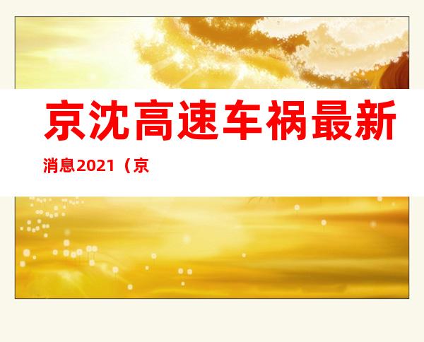 京沈高速车祸最新消息2021（京沈高速车祸 今天上午）