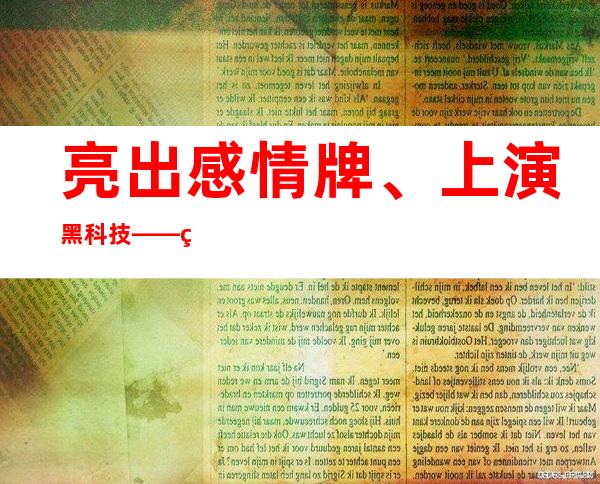 亮出感情牌、上演黑科技——用工大省打响开年“抢人第一战”