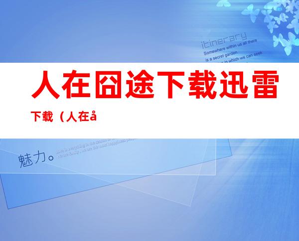 人在囧途下载 迅雷下载（人在囧途迅雷下载）