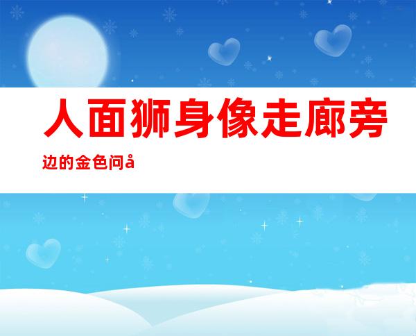 人面狮身像走廊旁边的金色问号,人面狮身像走廊启动古老机关