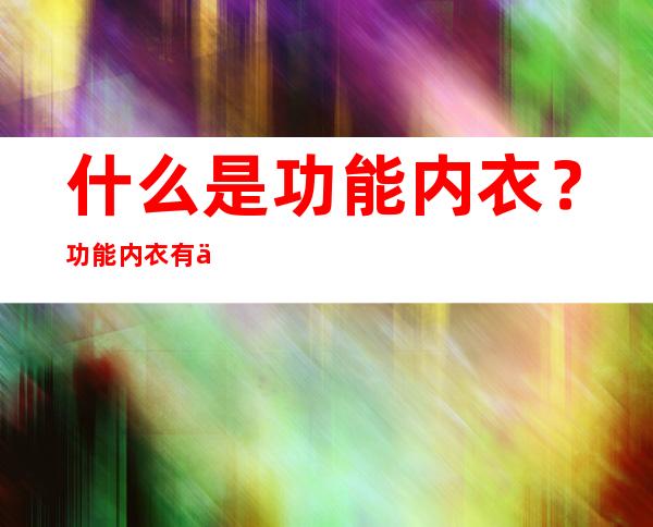 什么是功能内衣？功能内衣有什么功能？