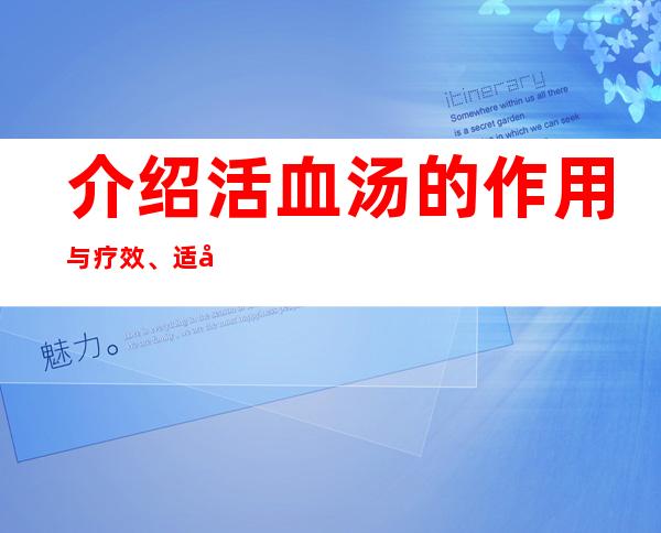 介绍活血汤的作用与疗效、适应症、临床应用、干扰义眼配方组成。