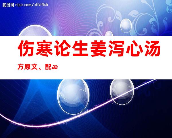 伤寒论生姜泻心汤方原文、配方组成与方解