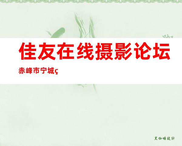 佳友在线摄影论坛赤峰市宁城热水天气预报_佳友在线摄影论坛里的照片为什么没有了