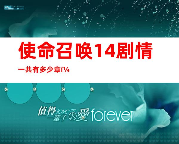 使命召唤14剧情一共有多少章，使命召唤14剧情多长时间