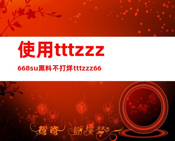 使用tttzzz668.su黑料不打烊tttzzz668.s登录，观看最新高清影视