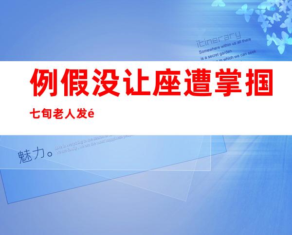 例假没让座遭掌掴 七旬老人发飙打骂女孩被批道德绑架