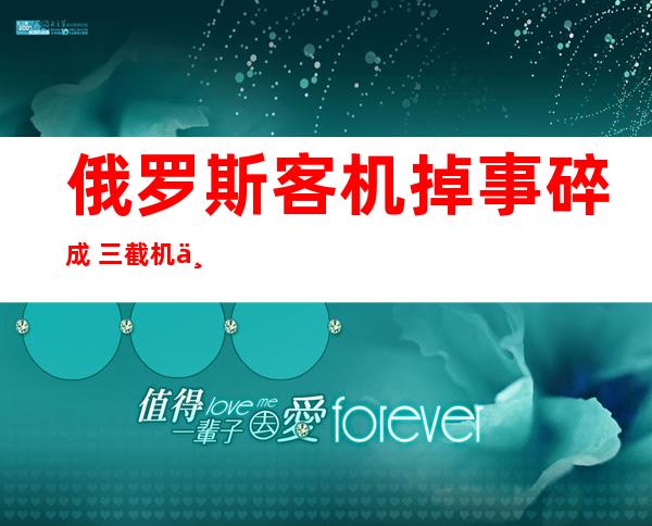 俄罗斯客机掉 事碎成 三截 机上 三 九人全体 熟借