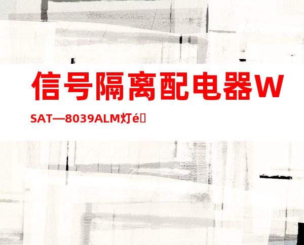 信号隔离配电器WSAT—8039ALM灯闪烁-信号隔离配电器BFG-2100接线图