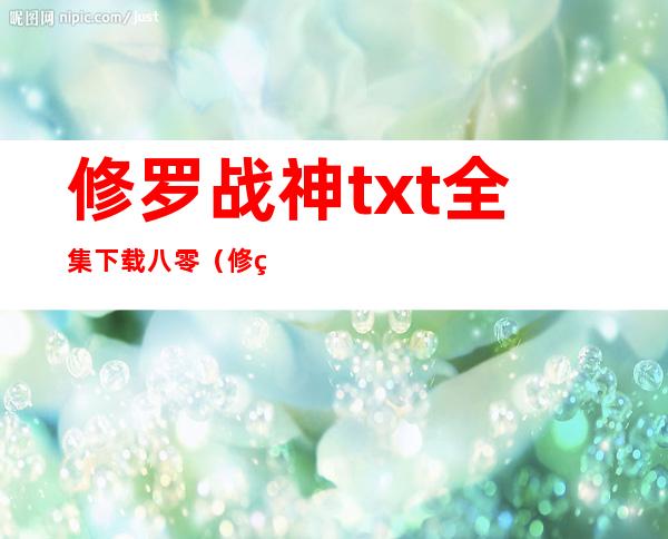 修罗战神txt全集下载八零（修罗战神txt全集下载）