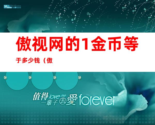 傲视网的1金币等于多少钱（傲视网如何免费下载）