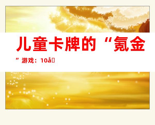 儿童卡牌的“氪金”游戏：10元一包开盲盒