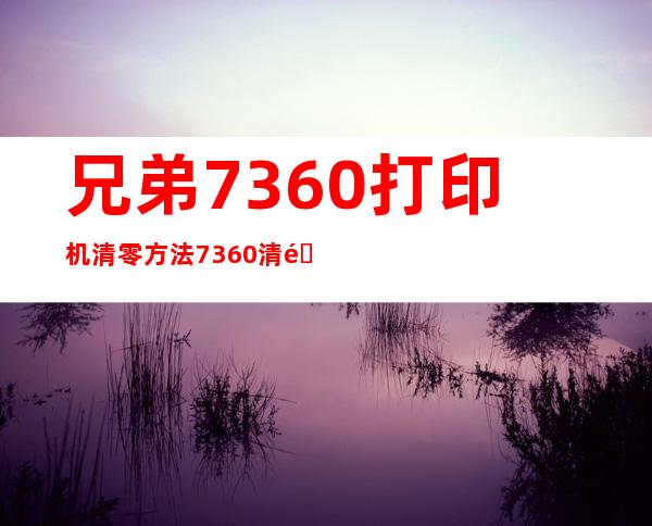 兄弟7360打印机清零方法 7360清零方法