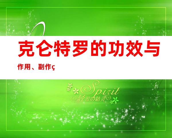 克仑特罗的功效与作用、副作用与危害、用法及儿童用量