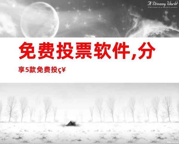 免费投票软件,分享5款免费投票软件，助力投票活动