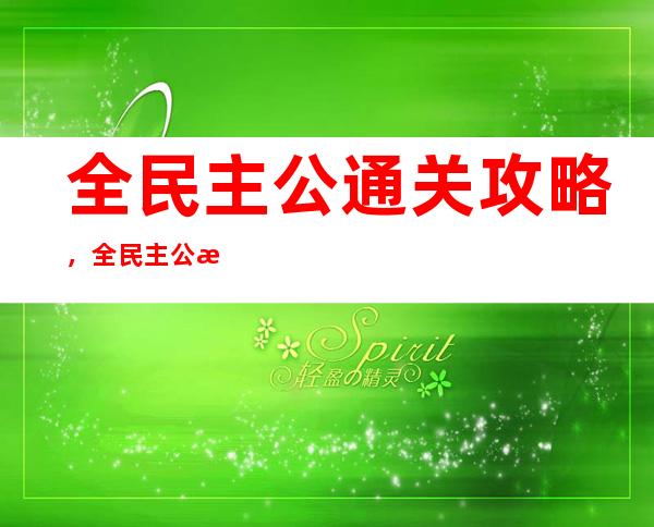 全民主公通关攻略，全民主公最全通关攻略