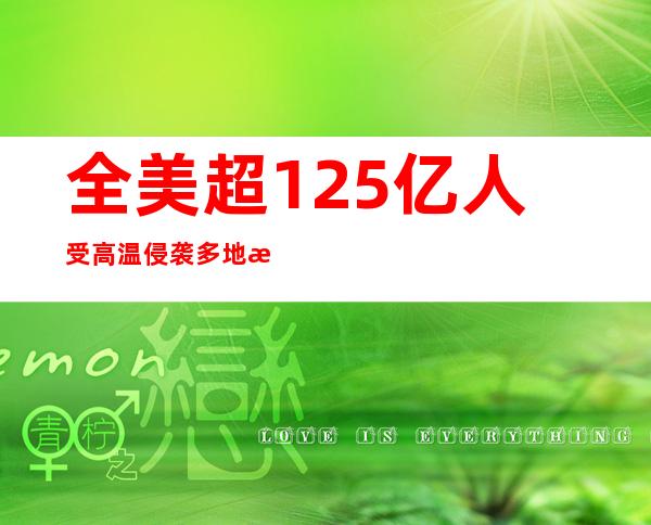 全美超1.25亿人受高温侵袭 多地气温刷新史上最高纪录