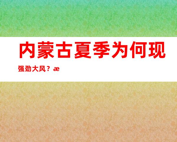 内蒙古夏季为何现强劲大风？ 气象专家：冷涡是主因