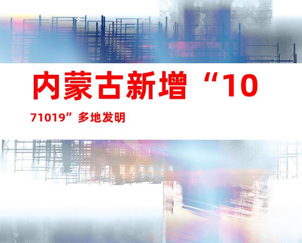 内蒙古新增“107+1019” 多地发明阳性熏染者