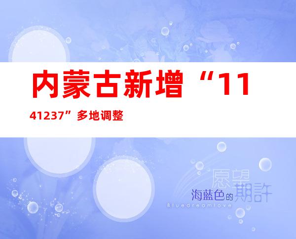 内蒙古新增“114+1237” 多地调整危害品级