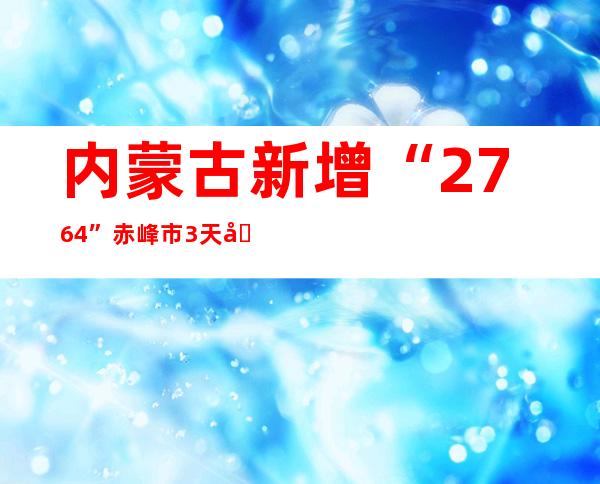 内蒙古新增“27+64” 赤峰市3天内新增26例熏染者