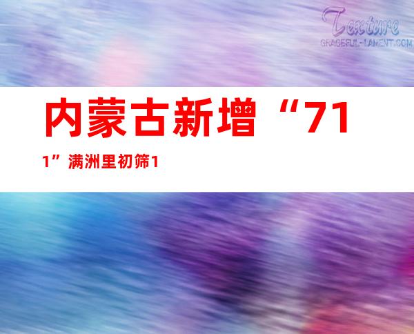 内蒙古新增“7+11” 满洲里初筛1例阳性职员