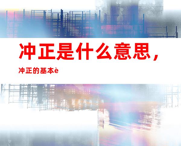 冲正是什么意思，冲正的基本规则有哪些呢？