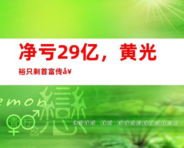 净亏29亿，黄光裕只剩首富传奇？