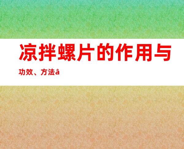 凉拌螺片的作用与功效、方法——养肝护肝功效与营养价值