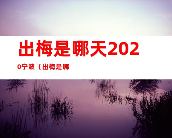 出梅是哪天2020宁波（出梅是哪天2020）