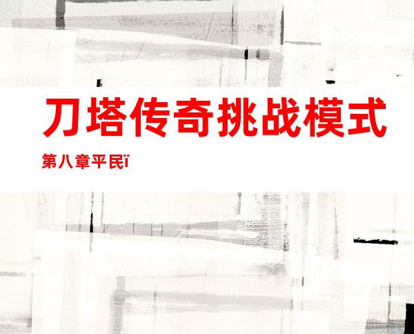 刀塔传奇挑战模式第八章平民，刀塔传奇矮人军工厂难度8怎么打 矮人军工厂难度8平民通关攻略