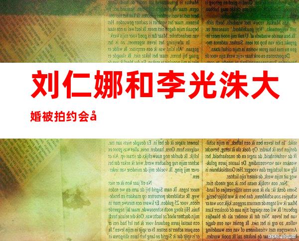 刘仁娜和李光洙大婚 被拍约会大方承认恋情