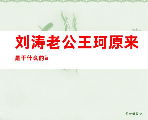 刘涛老公王珂原来是干什么的?为什么破产 众判亲离欠下巨额原因