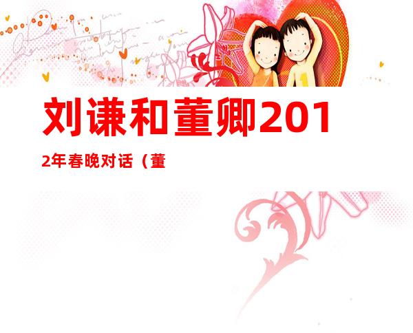 刘谦和董卿2012年春晚对话（董卿刘谦钱币2009魔术春晚视频）