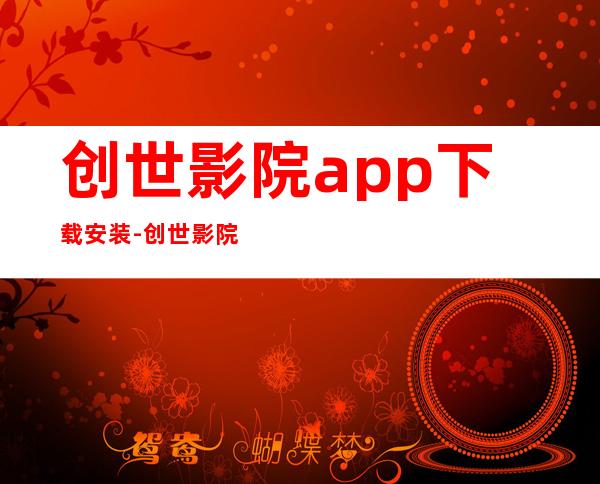 创世影院app下载安装-创世影院在线免费观看最新入口app下载