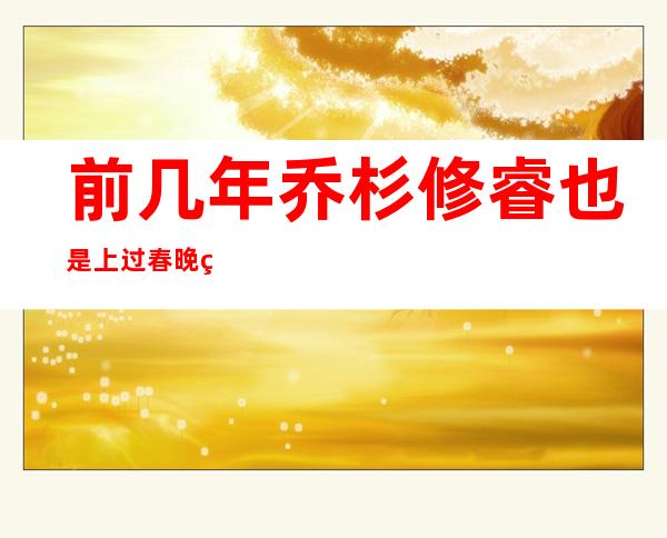 前几年乔杉修睿也是上过春晚的人，为什么这两年又不火了呢？乔杉修睿怎么分开了