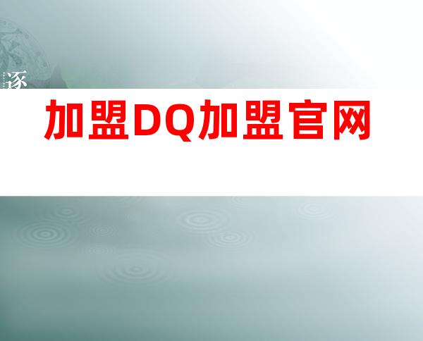 加盟 DQ加盟官网