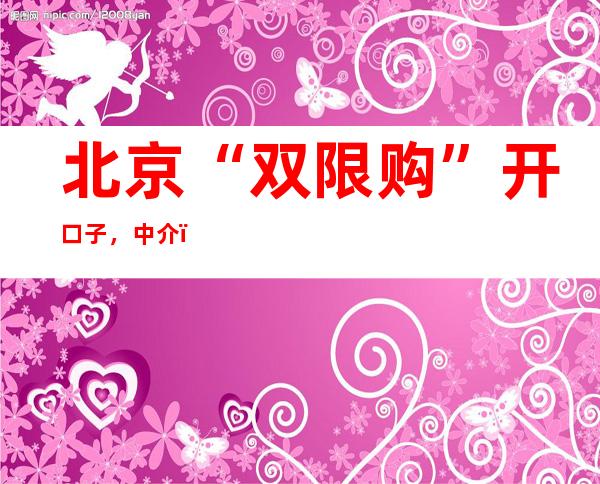 北京“双限购”开口子，中介：一晚卖79套、售楼处24小时营业、有人连夜看房