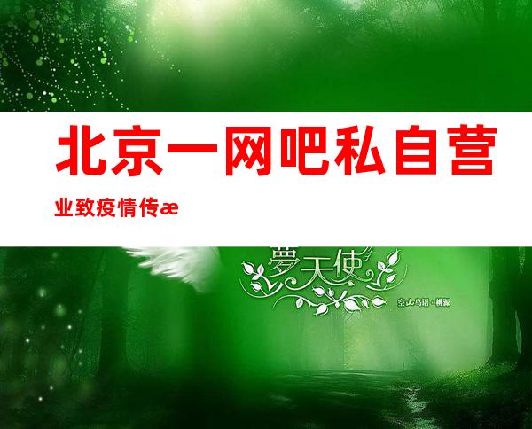 北京一网吧私自营业致疫情传播扩散 老板被刑事立案调查