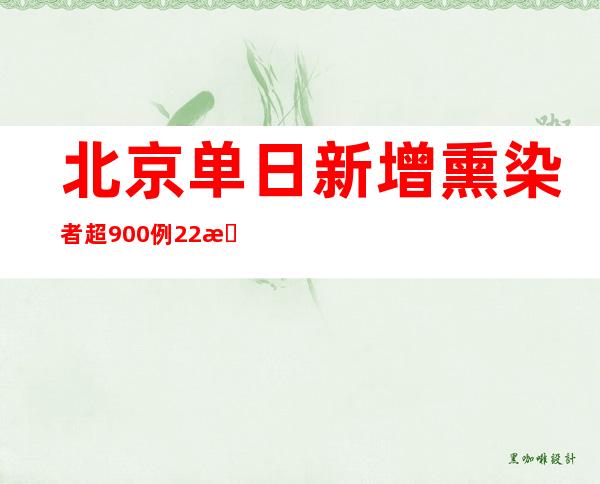 北京单日新增熏染者超900例 22日起入返京职员履行落地“三天三检”